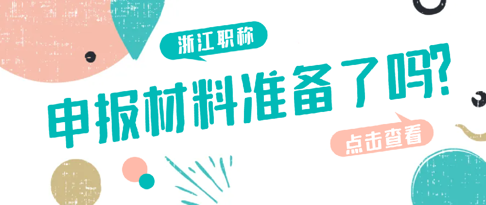 【浙江职称】2024打算申报浙江职称？申报材料开始准备了吗？