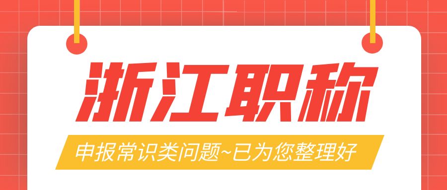 【浙江职称】2024浙江职称申报常识类问题~已为您整理好！