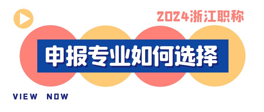 【浙江职称】2024年申报职称，申报专业该如何选择才对？