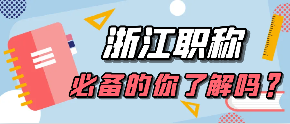 【浙江职称】2024年申报职称这些必备的你了解了吗？